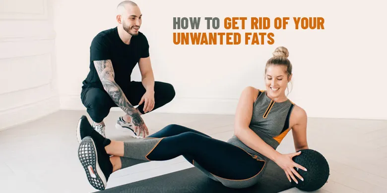 how to get rid of your unwanted fats
