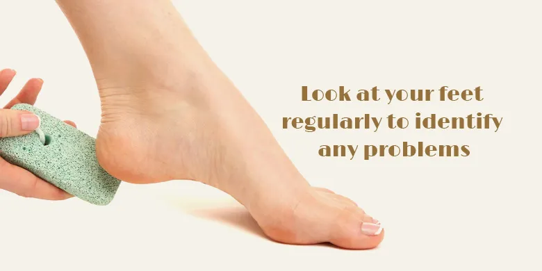 Look at your feet regularly to identify any problems