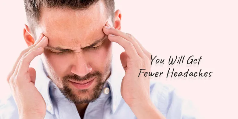 You Will Get Fewer Headaches